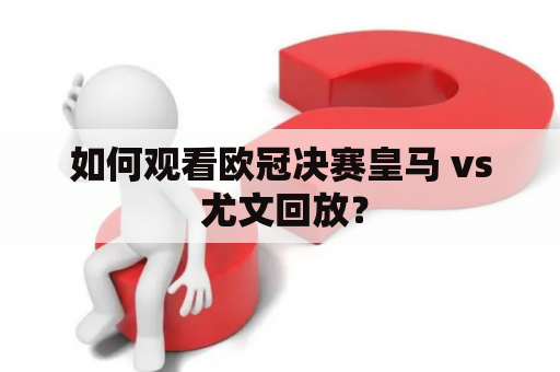 如何观看欧冠决赛皇马 vs 尤文回放？