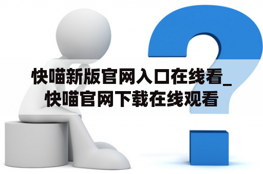 快喵新版官网入口在线看_快喵官网下载在线观看