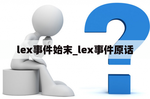 lex事件始末_lex事件原话