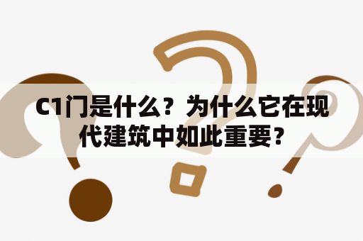 C1门是什么？为什么它在现代建筑中如此重要？