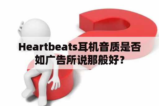 Heartbeats耳机音质是否如广告所说那般好？