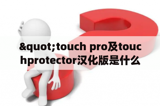 "touch pro及touchprotector汉化版是什么？怎样使用？是不是有风险？"