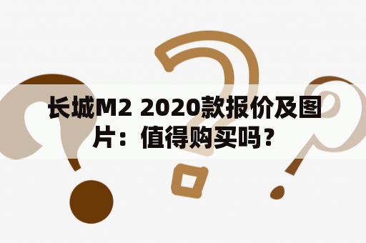 长城M2 2020款报价及图片：值得购买吗？