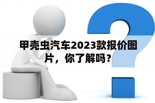 甲壳虫汽车2023款报价图片，你了解吗？