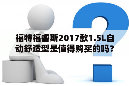 福特福睿斯2017款1.5L自动舒适型是值得购买的吗？