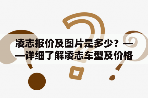 凌志报价及图片是多少？——详细了解凌志车型及价格