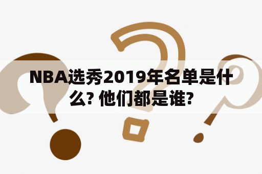 NBA选秀2019年名单是什么? 他们都是谁?