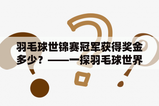 羽毛球世锦赛冠军获得奖金多少？——一探羽毛球世界冠军的奖金背后