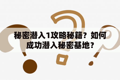 秘密潜入1攻略秘籍？如何成功潜入秘密基地？