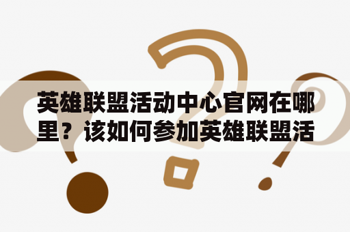 英雄联盟活动中心官网在哪里？该如何参加英雄联盟活动？