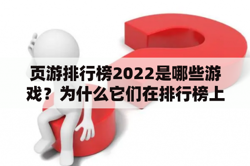 页游排行榜2022是哪些游戏？为什么它们在排行榜上名列前茅？如何选择优秀的页游？