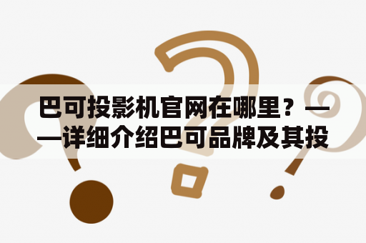 巴可投影机官网在哪里？——详细介绍巴可品牌及其投影机产品