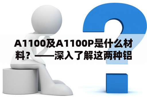 A1100及A1100P是什么材料？——深入了解这两种铝合金材料