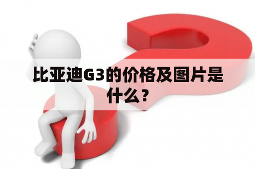 比亚迪G3的价格及图片是什么？