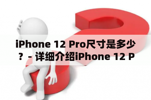 iPhone 12 Pro尺寸是多少？- 详细介绍iPhone 12 Pro及其尺寸