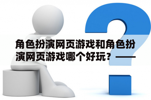 角色扮演网页游戏和角色扮演网页游戏哪个好玩？——一个新手的探索