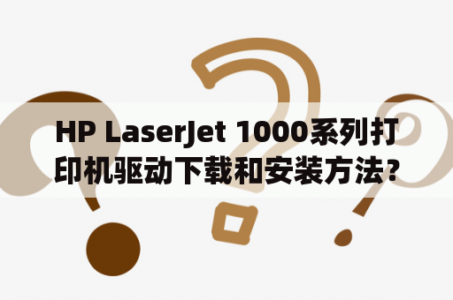 HP LaserJet 1000系列打印机驱动下载和安装方法？