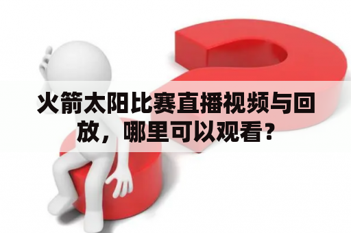 火箭太阳比赛直播视频与回放，哪里可以观看？