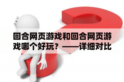 回合网页游戏和回合网页游戏哪个好玩？——详细对比分析