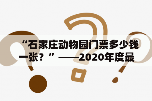 “石家庄动物园门票多少钱一张？”——2020年度最新价格详解