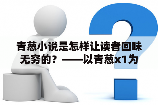 青葱小说是怎样让读者回味无穷的？——以青葱x1为例