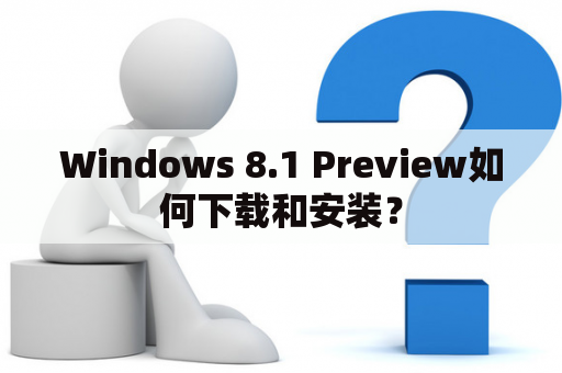 Windows 8.1 Preview如何下载和安装？