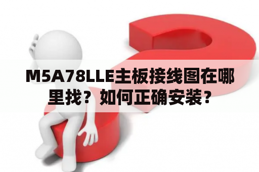 M5A78LLE主板接线图在哪里找？如何正确安装？