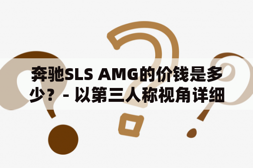 奔驰SLS AMG的价钱是多少？- 以第三人称视角详细解析