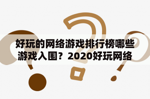 好玩的网络游戏排行榜哪些游戏入围？2020好玩网络游戏排行榜又有哪些新作？