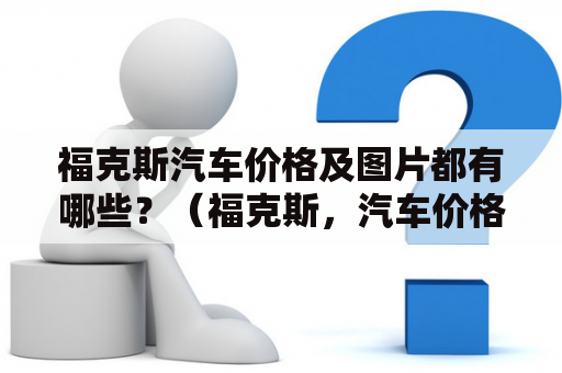 福克斯汽车价格及图片都有哪些？（福克斯，汽车价格，图片）