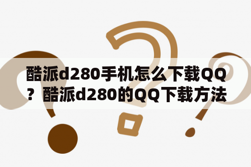 酷派d280手机怎么下载QQ？酷派d280的QQ下载方法！