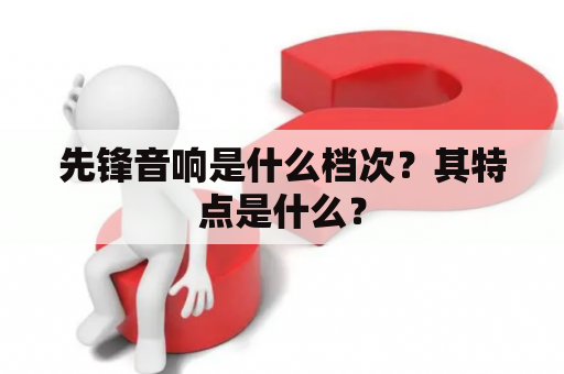 先锋音响是什么档次？其特点是什么？