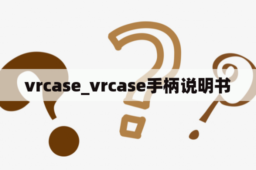 vrcase_vrcase手柄说明书