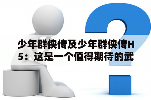 少年群侠传及少年群侠传H5：这是一个值得期待的武侠游戏吗？