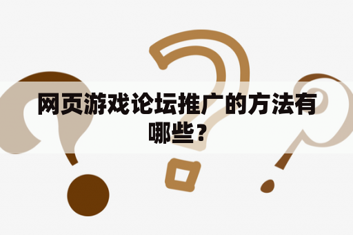 网页游戏论坛推广的方法有哪些？