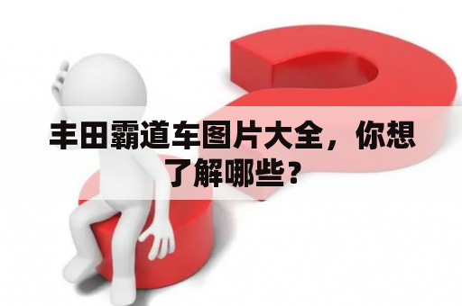 丰田霸道车图片大全，你想了解哪些？