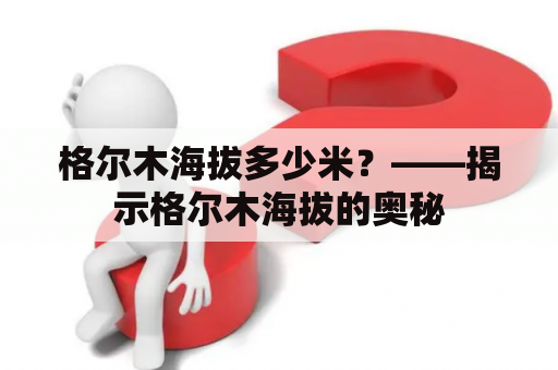 格尔木海拔多少米？——揭示格尔木海拔的奥秘