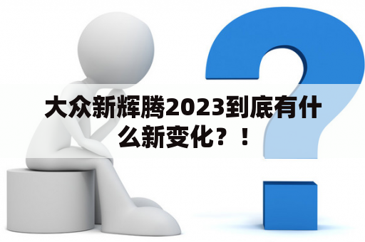 大众新辉腾2023到底有什么新变化？！