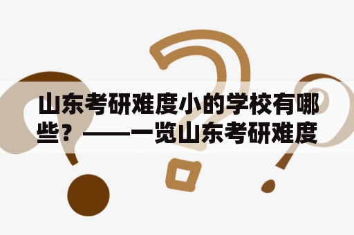 山东考研难度小的学校有哪些？——一览山东考研难度小的院校