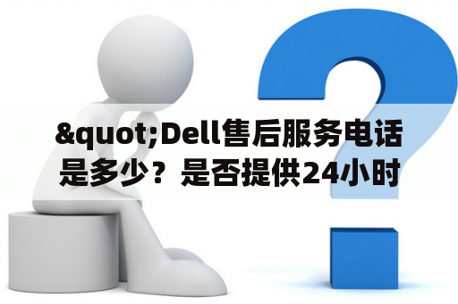 "Dell售后服务电话是多少？是否提供24小时客服？"