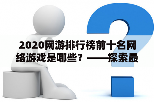 2020网游排行榜前十名网络游戏是哪些？——探索最受欢迎的网游