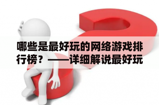 哪些是最好玩的网络游戏排行榜？——详细解说最好玩的网络游戏排行榜前十名！