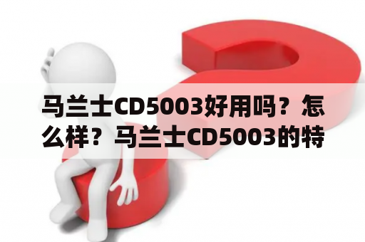 马兰士CD5003好用吗？怎么样？马兰士CD5003的特点是它的Hi-Fi音效，它能够播放各种类型的光盘，包括CD、CD-R、CD-RW、MP3和WMA音乐文件。它还带有数字输出、光纤输出和立体声输出，可以连接到各种音频设备，如功放、有源音箱和音响系统等。