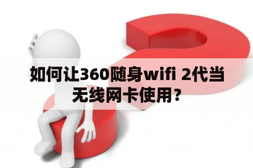 如何让360随身wifi 2代当无线网卡使用？