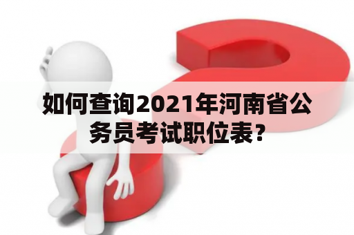 如何查询2021年河南省公务员考试职位表？