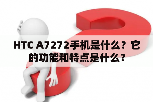 HTC A7272手机是什么？它的功能和特点是什么？