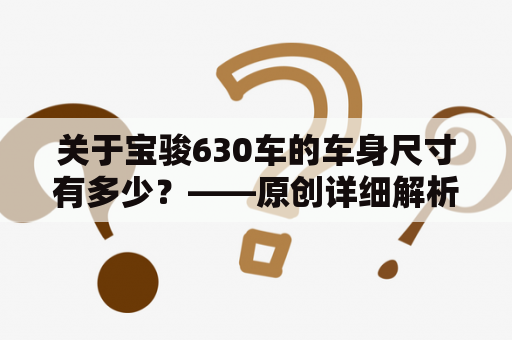 关于宝骏630车的车身尺寸有多少？——原创详细解析