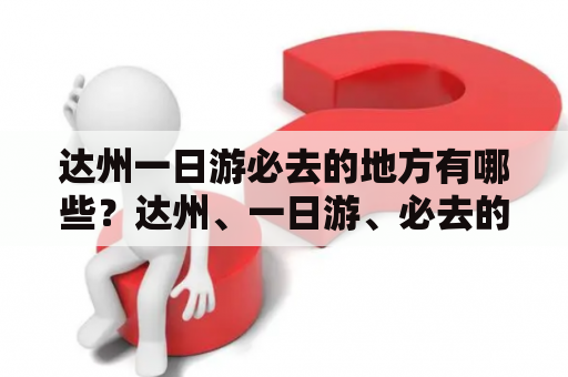 达州一日游必去的地方有哪些？达州、一日游、必去的地方、巴山大峡谷