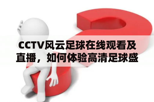 CCTV风云足球在线观看及直播，如何体验高清足球盛宴？