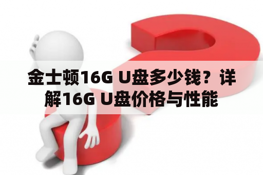 金士顿16G U盘多少钱？详解16G U盘价格与性能